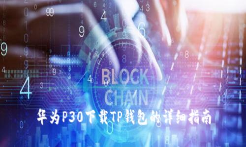 华为P30下载TP钱包的详细指南