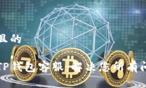 思考一个且的

如何联系TP钱包客服：解决您所有问题的指南