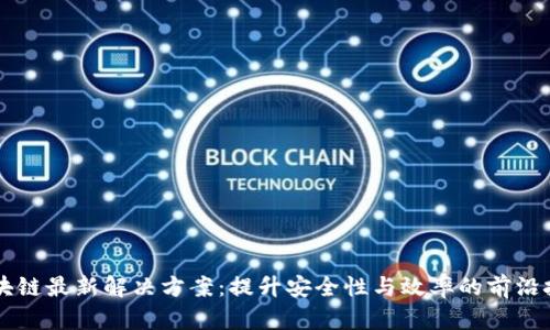 区块链最新解决方案：提升安全性与效率的前沿技术