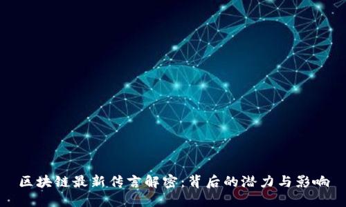 区块链最新传言解密：背后的潜力与影响