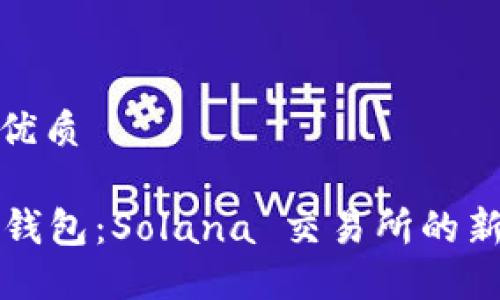 且的优质

T P 钱包：Solana 交易所的新时代