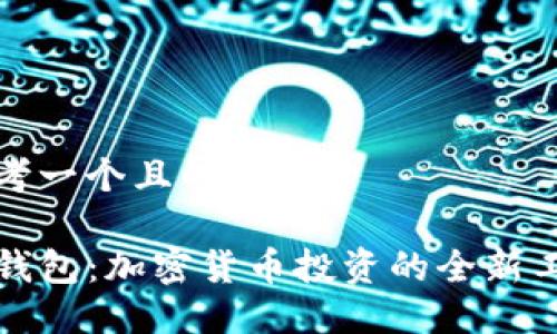 思考一个且的优质

TP钱包：加密货币投资的全新工具