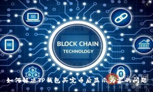 如何解决TP钱包买完币后显示为零的问题