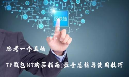 思考一个且的

TP钱包HT购买指南：最全总结与使用技巧