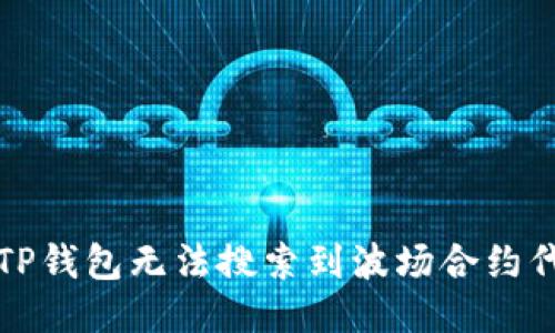 优质

如何解决TP钱包无法搜索到波场合约代币的问题