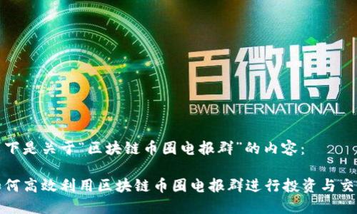 以下是关于“区块链币圈电报群”的内容：

如何高效利用区块链币圈电报群进行投资与交流