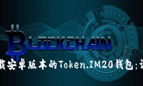 如何下载安卓版本的Token.IM20钱包：详细指南