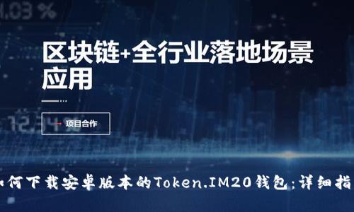 如何下载安卓版本的Token.IM20钱包：详细指南
