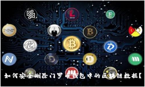如何安全删除门罗币钱包中的区块链数据？