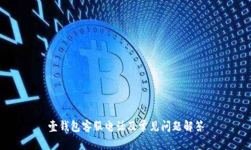 壹钱包客服电话及常见问题解答