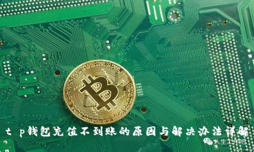 t p钱包充值不到账的原因与解决办法详解