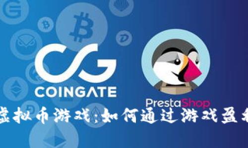 区块链虚拟币游戏：如何通过游戏盈利与投资