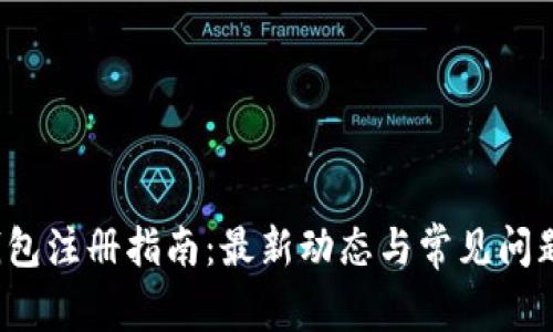 t p钱包注册指南：最新动态与常见问题解析