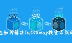 tp钱包如何解决JustSwap搜索