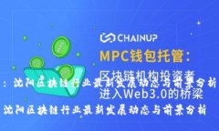 : 沈阳区块链行业最新发展动态与前景分析沈阳区