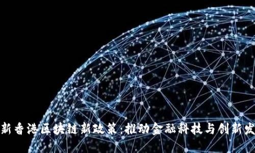 最新香港区块链新政策：推动金融科技与创新发展