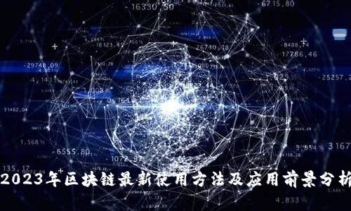 2023年区块链最新使用方法及应用前景分析