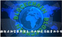 区块链石油宝最新消息：行业动态与投资机会分