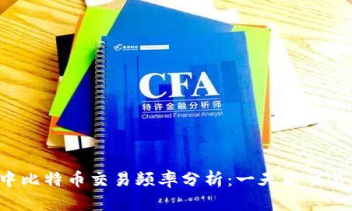 区块链中比特币交易频率分析：一天能交易多少次？