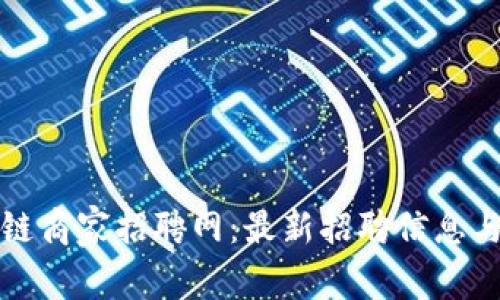 武汉区块链商家招聘网：最新招聘信息与求职指南